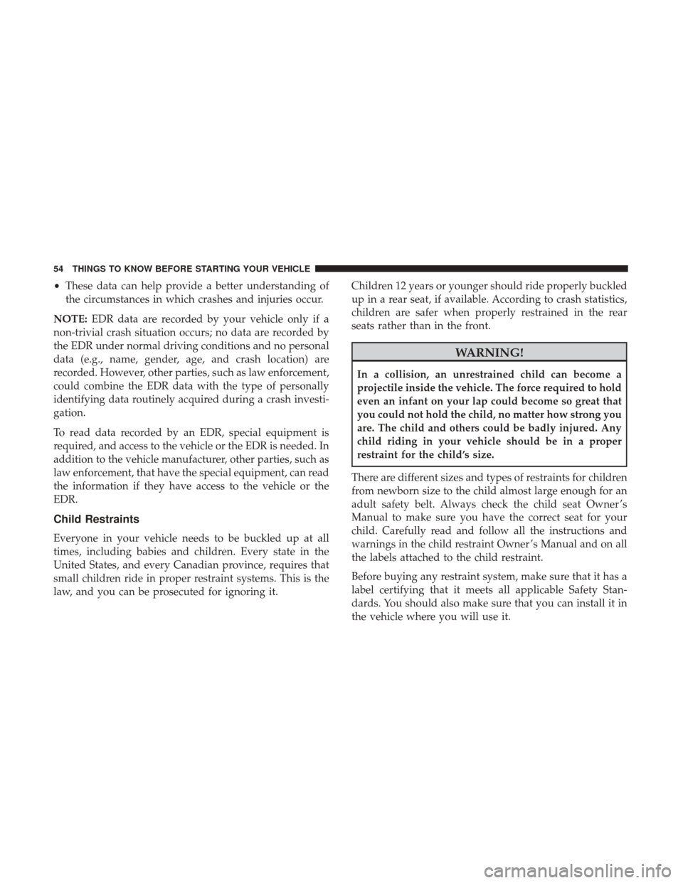 DODGE CHALLENGER 2017 3.G Workshop Manual •These data can help provide a better understanding of
the circumstances in which crashes and injuries occur.
NOTE: EDR data are recorded by your vehicle only if a
non-trivial crash situation occurs DODGE CHALLENGER 2017 3.G Workshop Manual •These data can help provide a better understanding of
the circumstances in which crashes and injuries occur.
NOTE: EDR data are recorded by your vehicle only if a
non-trivial crash situation occurs