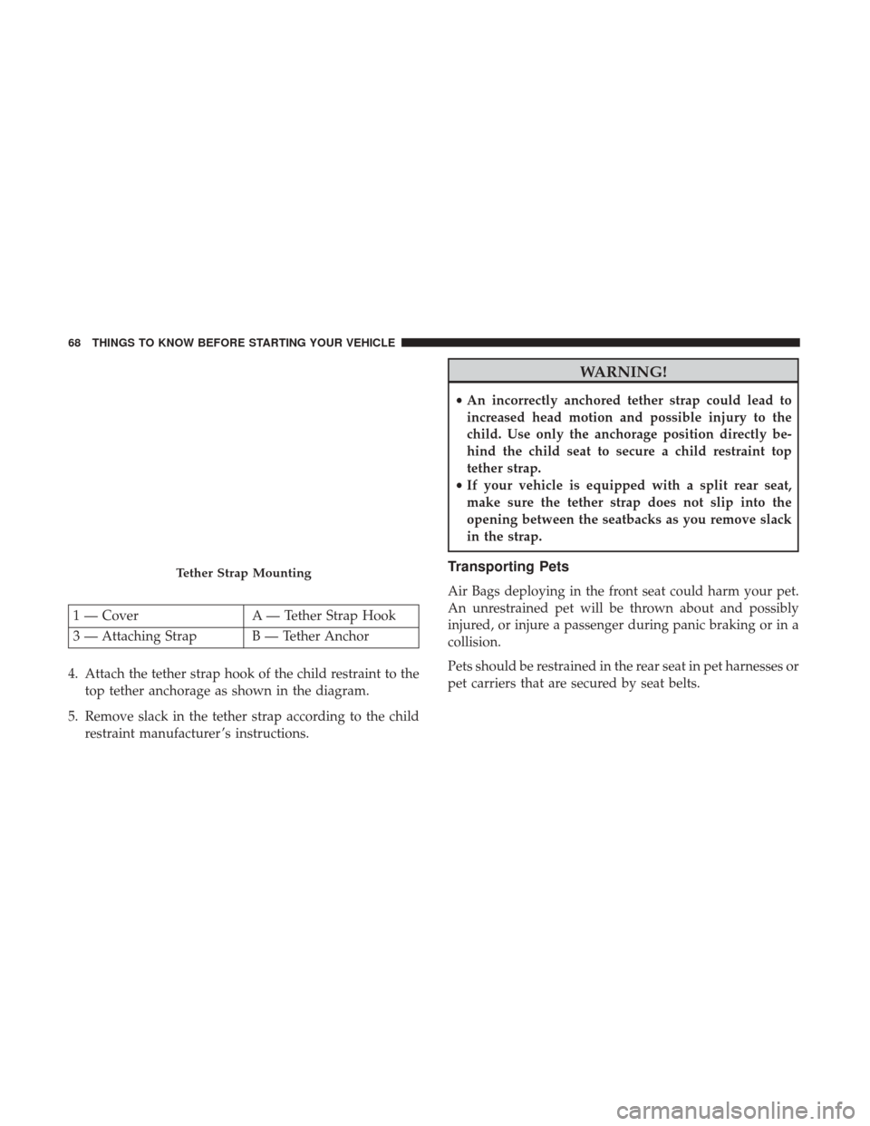 DODGE CHALLENGER 2017 3.G Repair Manual 4. Attach the tether strap hook of the child restraint to thetop tether anchorage as shown in the diagram.
5. Remove slack in the tether strap according to the child restraint manufacturer ’s instru DODGE CHALLENGER 2017 3.G Repair Manual 4. Attach the tether strap hook of the child restraint to thetop tether anchorage as shown in the diagram.
5. Remove slack in the tether strap according to the child restraint manufacturer ’s instru