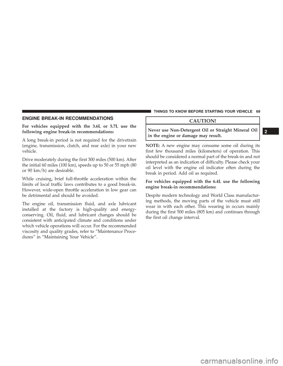 DODGE CHALLENGER 2017 3.G Manual PDF ENGINE BREAK-IN RECOMMENDATIONS
For vehicles equipped with the 3.6L or 5.7L use the
following engine break-in recommendations:
A long break-in period is not required for the drivetrain
(engine, transm