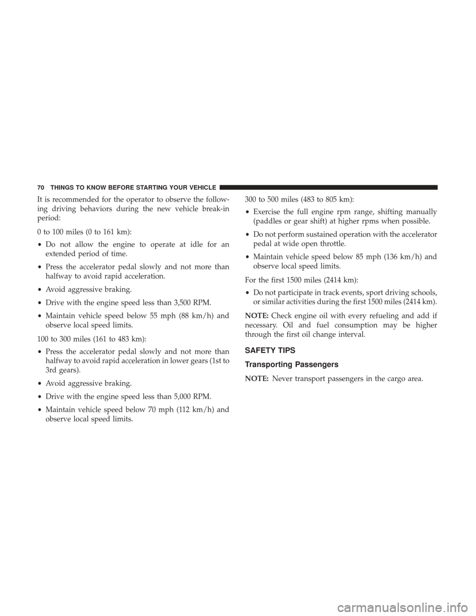 DODGE CHALLENGER 2017 3.G Manual PDF It is recommended for the operator to observe the follow-
ing driving behaviors during the new vehicle break-in
period:
0 to 100 miles (0 to 161 km):
•Do not allow the engine to operate at idle for 
