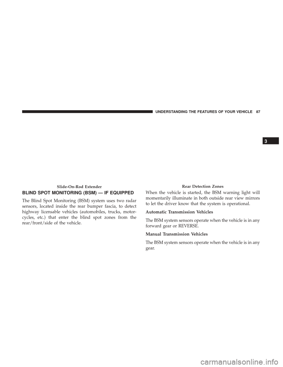 DODGE CHALLENGER 2017 3.G Owners Manual BLIND SPOT MONITORING (BSM) — IF EQUIPPED
The Blind Spot Monitoring (BSM) system uses two radar
sensors, located inside the rear bumper fascia, to detect
highway licensable vehicles (automobiles, tr DODGE CHALLENGER 2017 3.G Owners Manual BLIND SPOT MONITORING (BSM) — IF EQUIPPED
The Blind Spot Monitoring (BSM) system uses two radar
sensors, located inside the rear bumper fascia, to detect
highway licensable vehicles (automobiles, tr