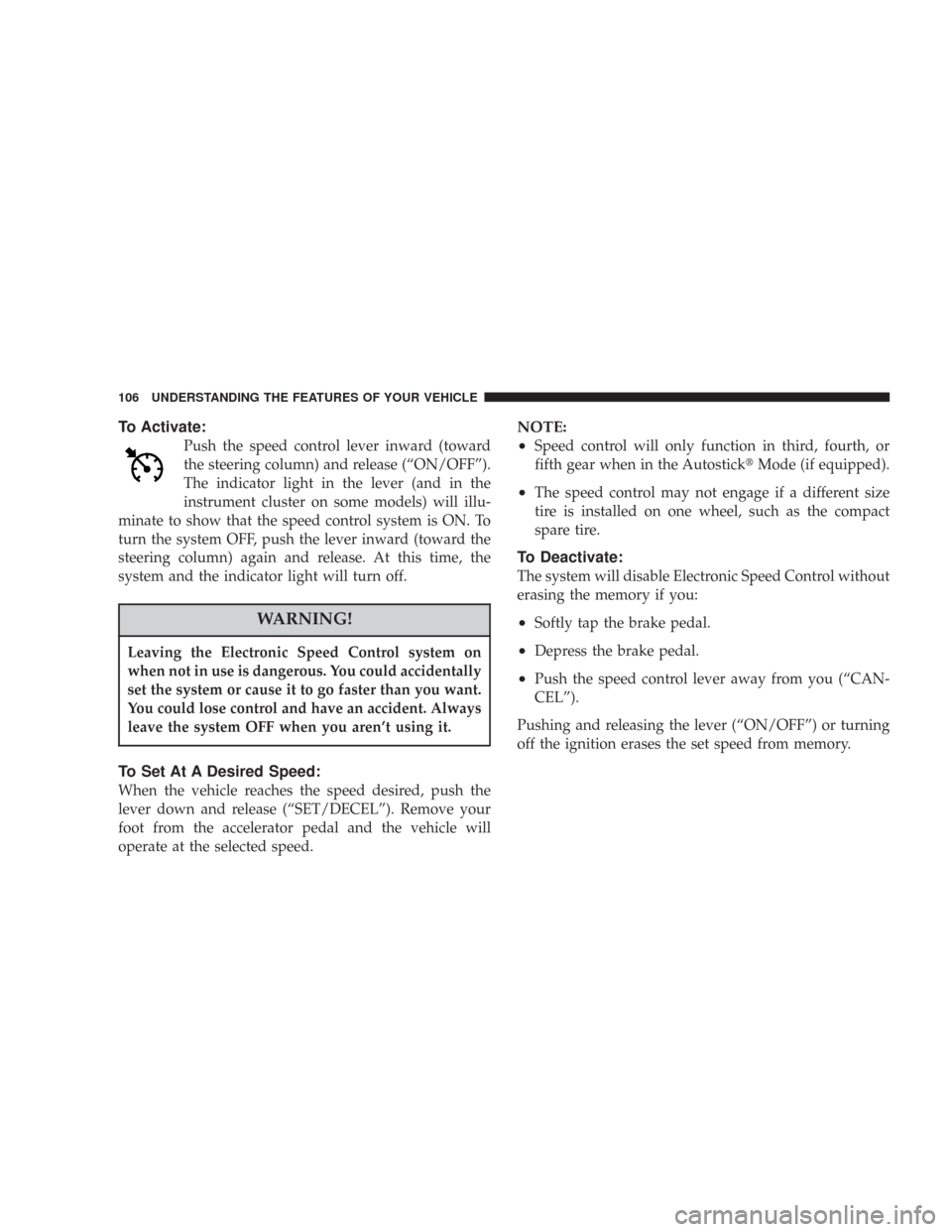 DODGE CHARGER 2007 6.G Owners Manual To Activate:
Push the speed control lever inward (toward
the steering column) and release (“ON/OFF”).
The indicator light in the lever (and in the
instrument cluster on some models) will illu-
min