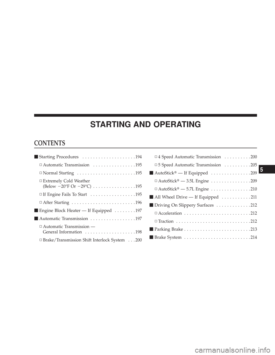DODGE CHARGER 2007 6.G Owners Manual STARTING AND OPERATING
CONTENTS
Starting Procedures....................194
▫Automatic Transmission................195
▫Normal Starting......................195
▫Extremely Cold Weather
(Below20