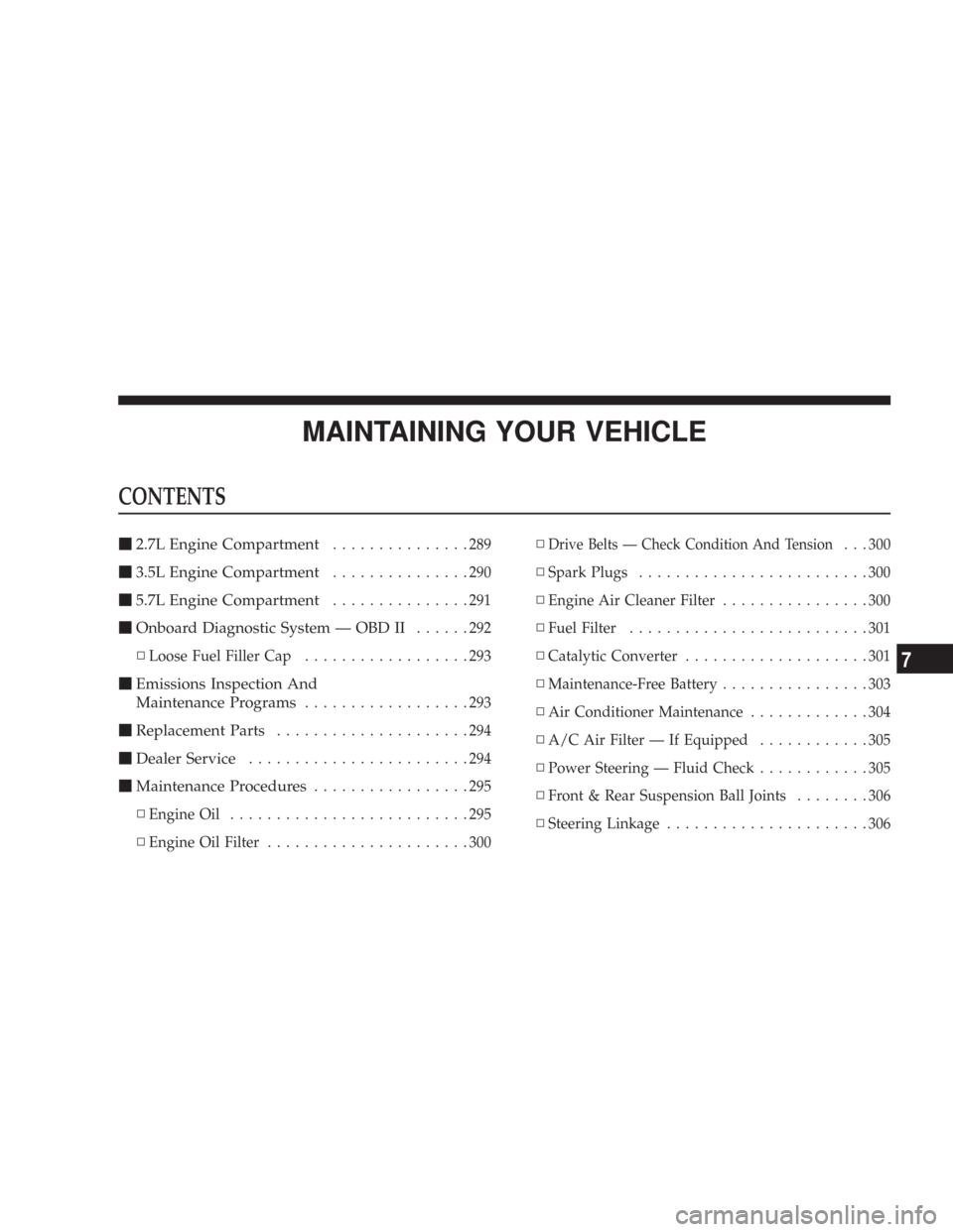 DODGE CHARGER 2007 6.G Owners Manual MAINTAINING YOUR VEHICLE
CONTENTS
2.7L Engine Compartment...............289
3.5L Engine Compartment...............290
5.7L Engine Compartment...............291
Onboard Diagnostic System — OBD II