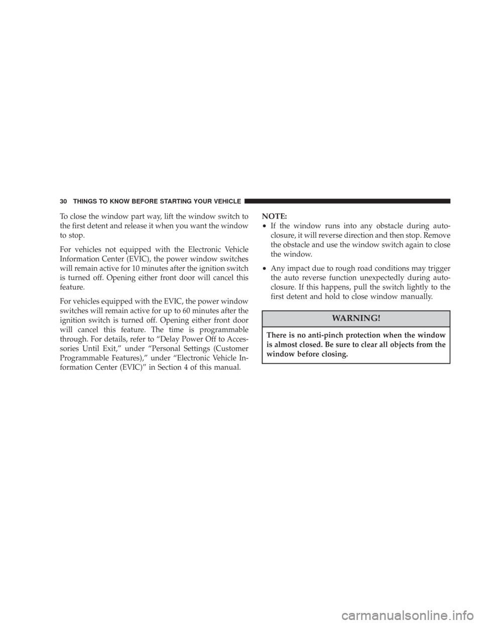 DODGE CHARGER 2007 6.G Owners Manual To close the window part way, lift the window switch to
the first detent and release it when you want the window
to stop.
For vehicles not equipped with the Electronic Vehicle
Information Center (EVIC