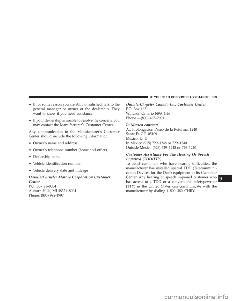 DODGE CHARGER 2007 6.G Owners Manual •If for some reason you are still not satisfied, talk to the
general manager or owner of the dealership. They
want to know if you need assistance.
•If your dealership is unable to resolve the conc