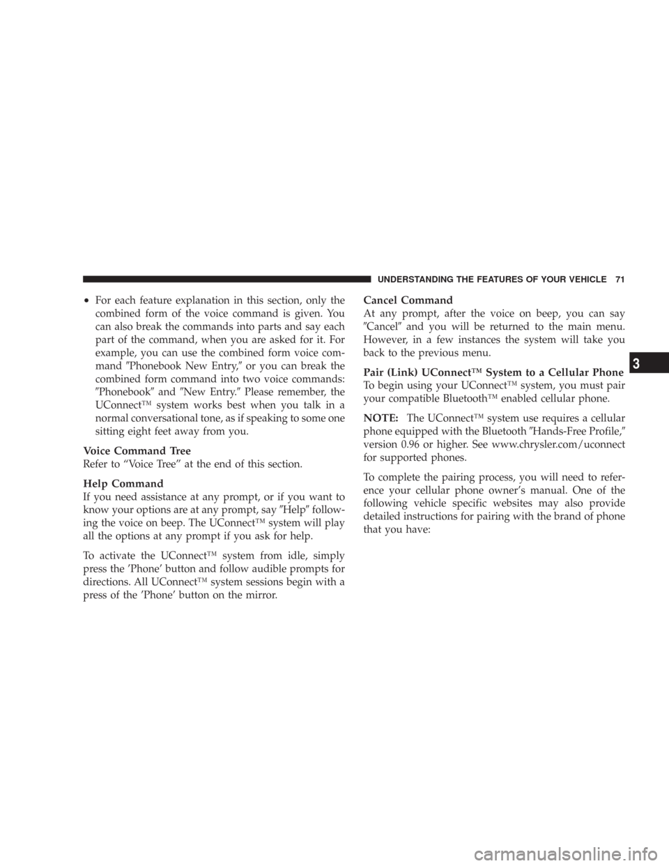 DODGE CHARGER 2007 6.G Owners Manual •For each feature explanation in this section, only the
combined form of the voice command is given. You
can also break the commands into parts and say each
part of the command, when you are asked f