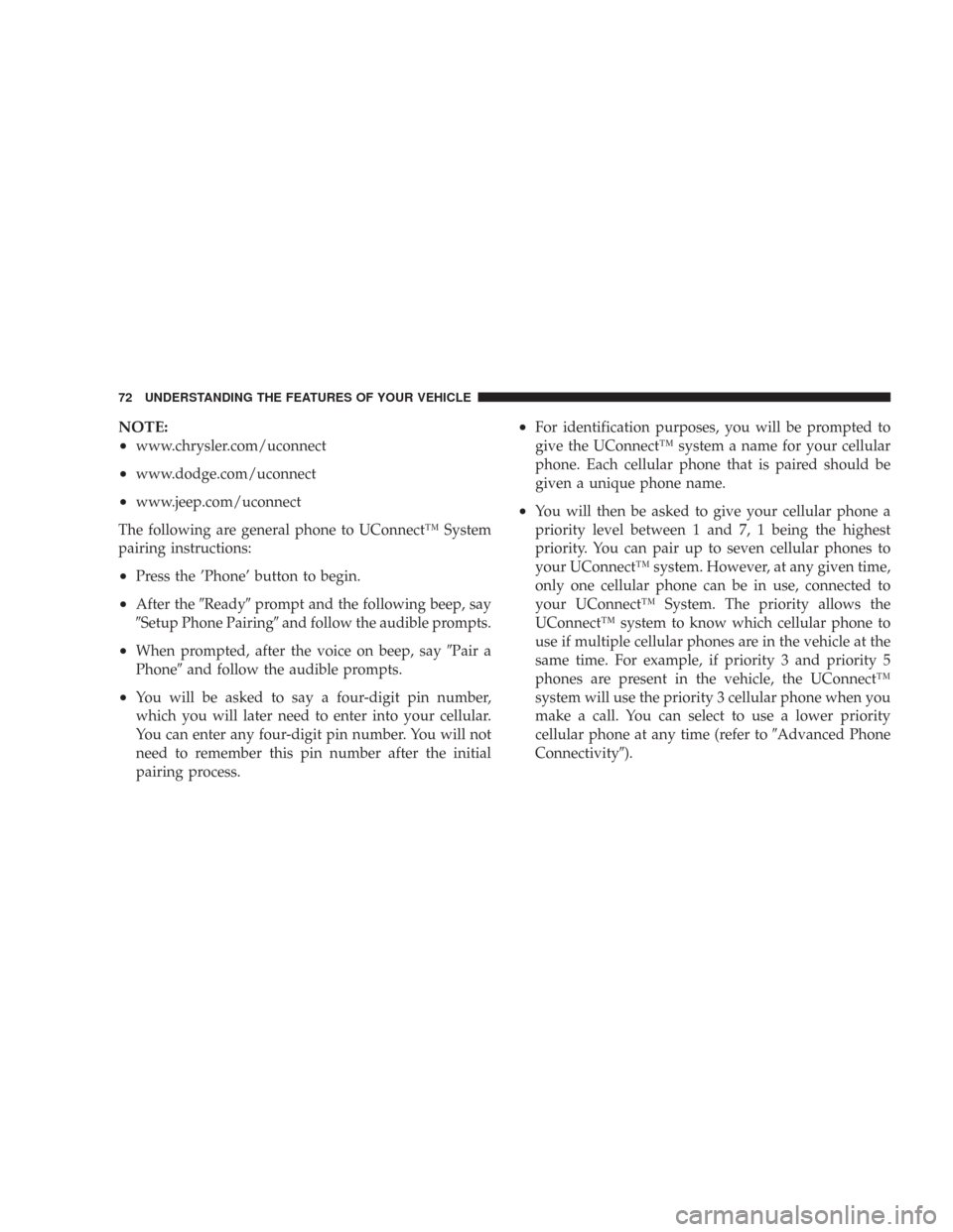 DODGE CHARGER 2007 6.G Owners Manual NOTE:
•
www.chrysler.com/uconnect
•www.dodge.com/uconnect
•www.jeep.com/uconnect
The following are general phone to UConnect™ System
pairing instructions:
•Press the ’Phone’ button to be