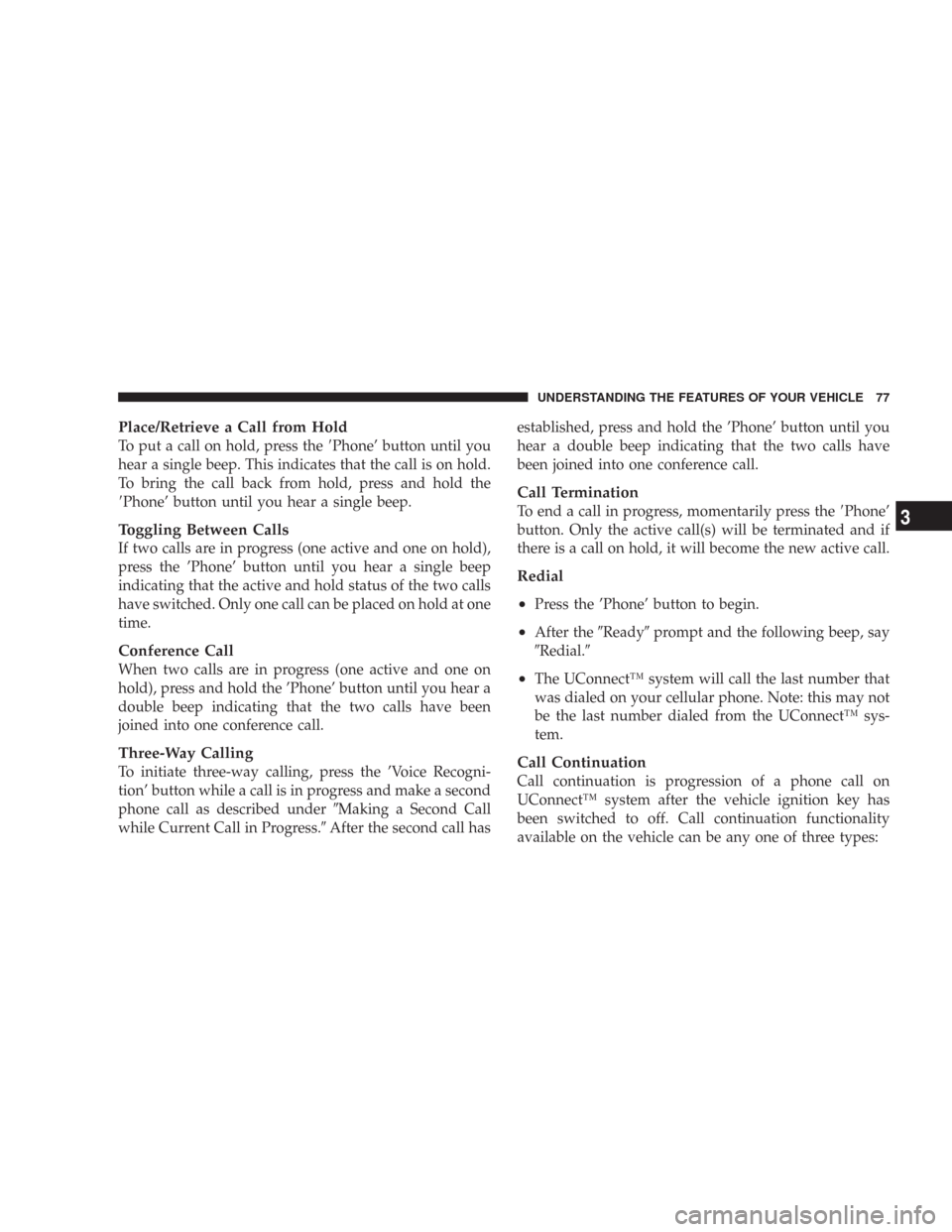 DODGE CHARGER 2007 6.G Manual PDF Place/Retrieve a Call from Hold
To put a call on hold, press thePhone’ button until you
hear a single beep. This indicates that the call is on hold.
To bring the call back from hold, press and hold