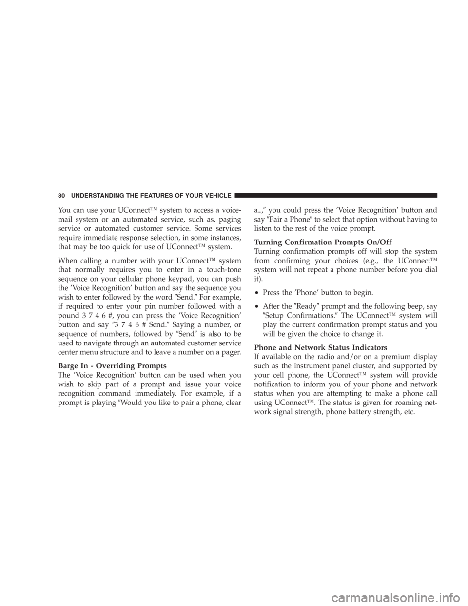 DODGE CHARGER 2007 6.G Manual PDF You can use your UConnect™ system to access a voice-
mail system or an automated service, such as, paging
service or automated customer service. Some services
require immediate response selection, i