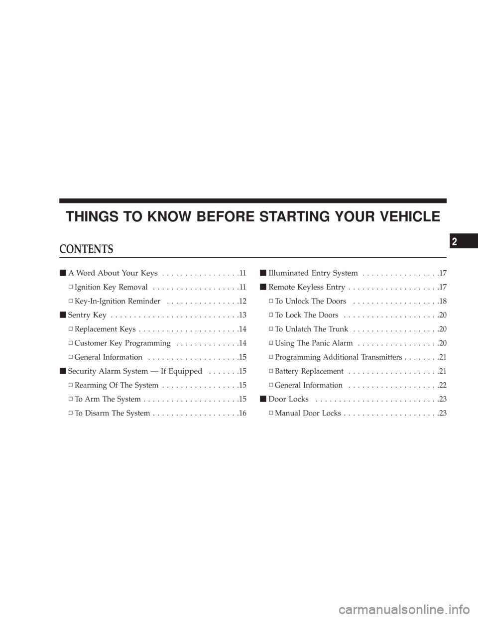 DODGE CHARGER 2007 6.G Owners Manual THINGS TO KNOW BEFORE STARTING YOUR VEHICLE
CONTENTS
A Word About Your Keys.................11
▫Ignition Key Removal...................11
▫Key-In-Ignition Reminder................12
Sentry Key..