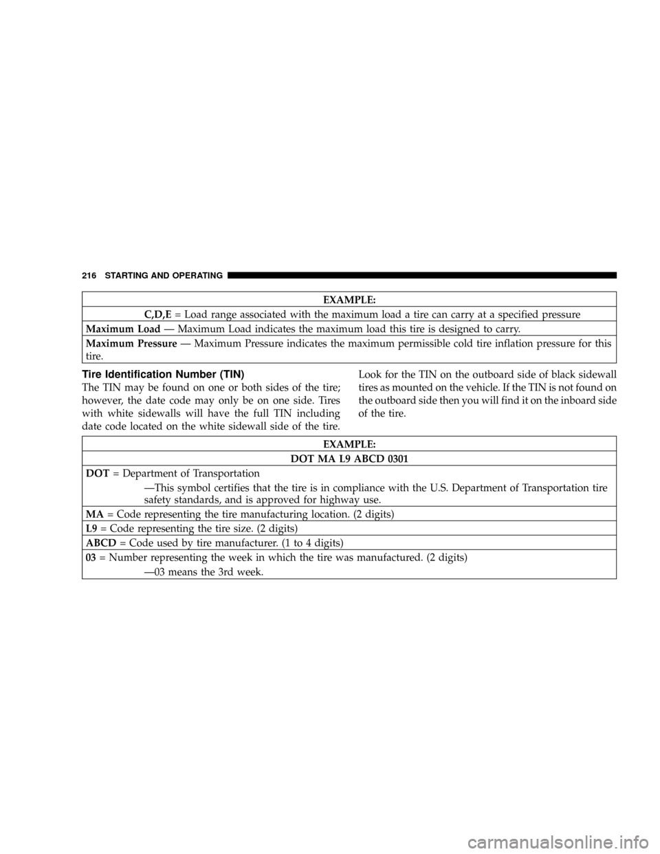 DODGE CHARGER SRT 2007 6.G Owners Manual EXAMPLE:
C,D,E= Load range associated with the maximum load a tire can carry at a specified pressure
Maximum LoadÐ Maximum Load indicates the maximum load this tire is designed to carry.
Maximum Pres