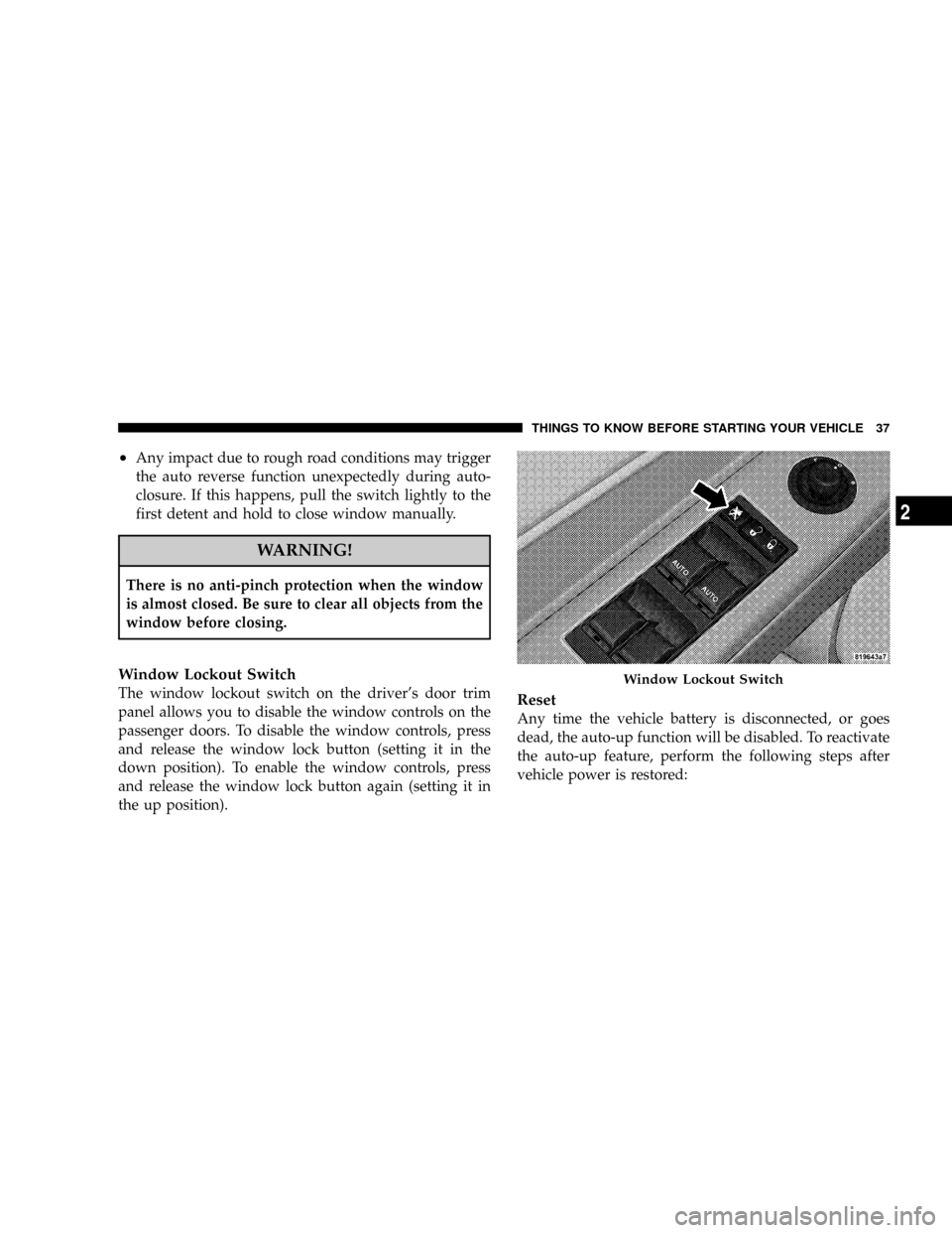 DODGE CHARGER 2008 6.G Owners Guide ²Any impact due to rough road conditions may trigger
the auto reverse function unexpectedly during auto-
closure. If this happens, pull the switch lightly to the
first detent and hold to close window