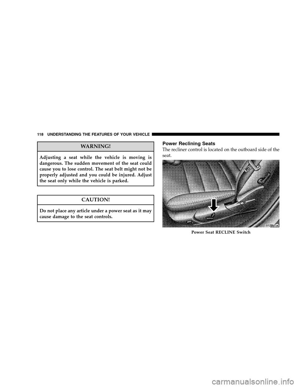 DODGE CHARGER SRT 2008 6.G Owners Manual WARNING!
Adjusting a seat while the vehicle is moving is
dangerous. The sudden movement of the seat could
cause you to lose control. The seat belt might not be
properly adjusted and you could be injur
