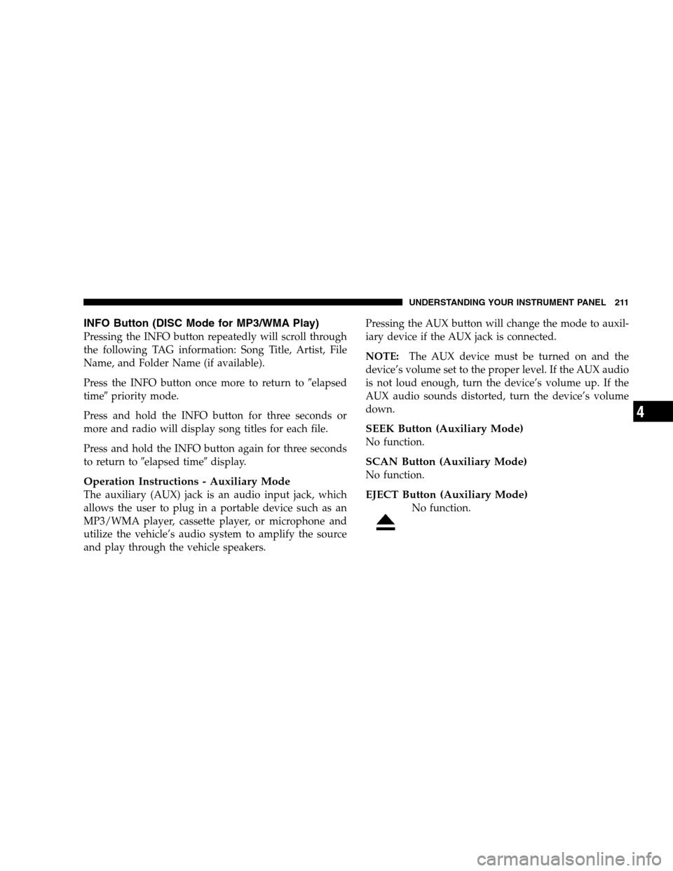 DODGE CHARGER SRT 2008 6.G Owners Manual INFO Button (DISC Mode for MP3/WMA Play)
Pressing the INFO button repeatedly will scroll through
the following TAG information: Song Title, Artist, File
Name, and Folder Name (if available).
Press the
