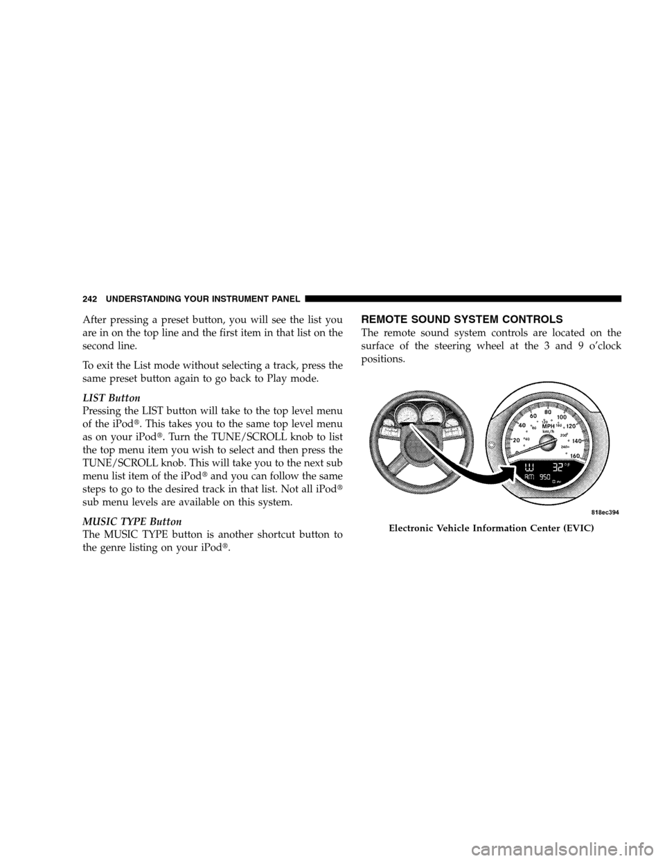 DODGE CHARGER SRT 2008 6.G Owners Manual After pressing a preset button, you will see the list you
are in on the top line and the first item in that list on the
second line.
To exit the List mode without selecting a track, press the
same pre