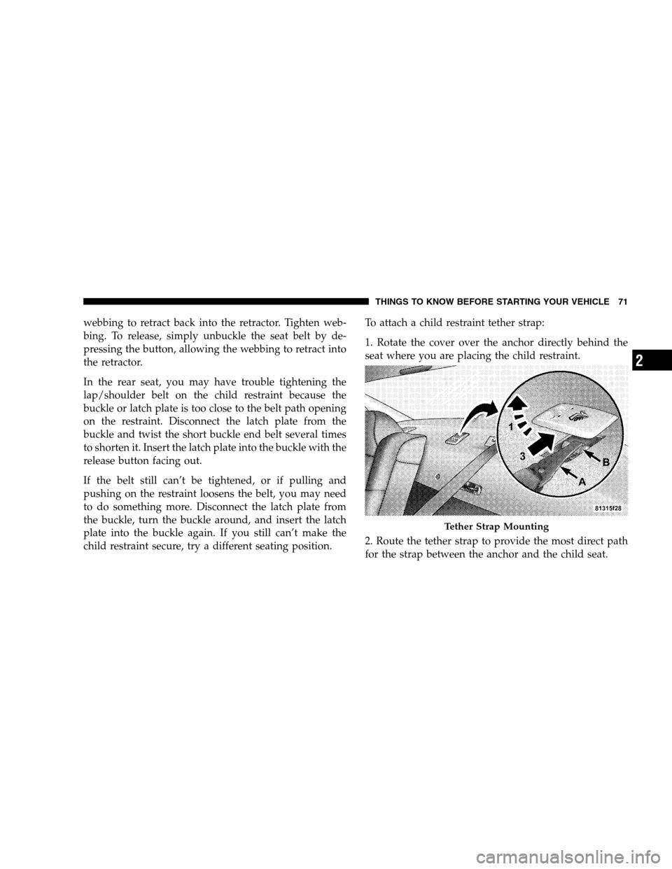 DODGE CHARGER SRT 2008 6.G Manual PDF webbing to retract back into the retractor. Tighten web-
bing. To release, simply unbuckle the seat belt by de-
pressing the button, allowing the webbing to retract into
the retractor.
In the rear sea