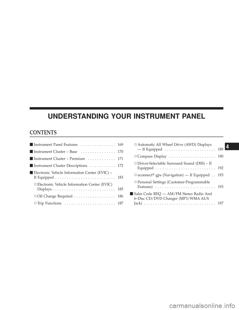 DODGE CHARGER 2009 6.G Owners Manual UNDERSTANDING YOUR INSTRUMENT PANEL
CONTENTS
Instrument Panel Features ............... 169
 Instrument Cluster – Base ............... 170
 Instrument Cluster – Premium ............ 171
 Instru