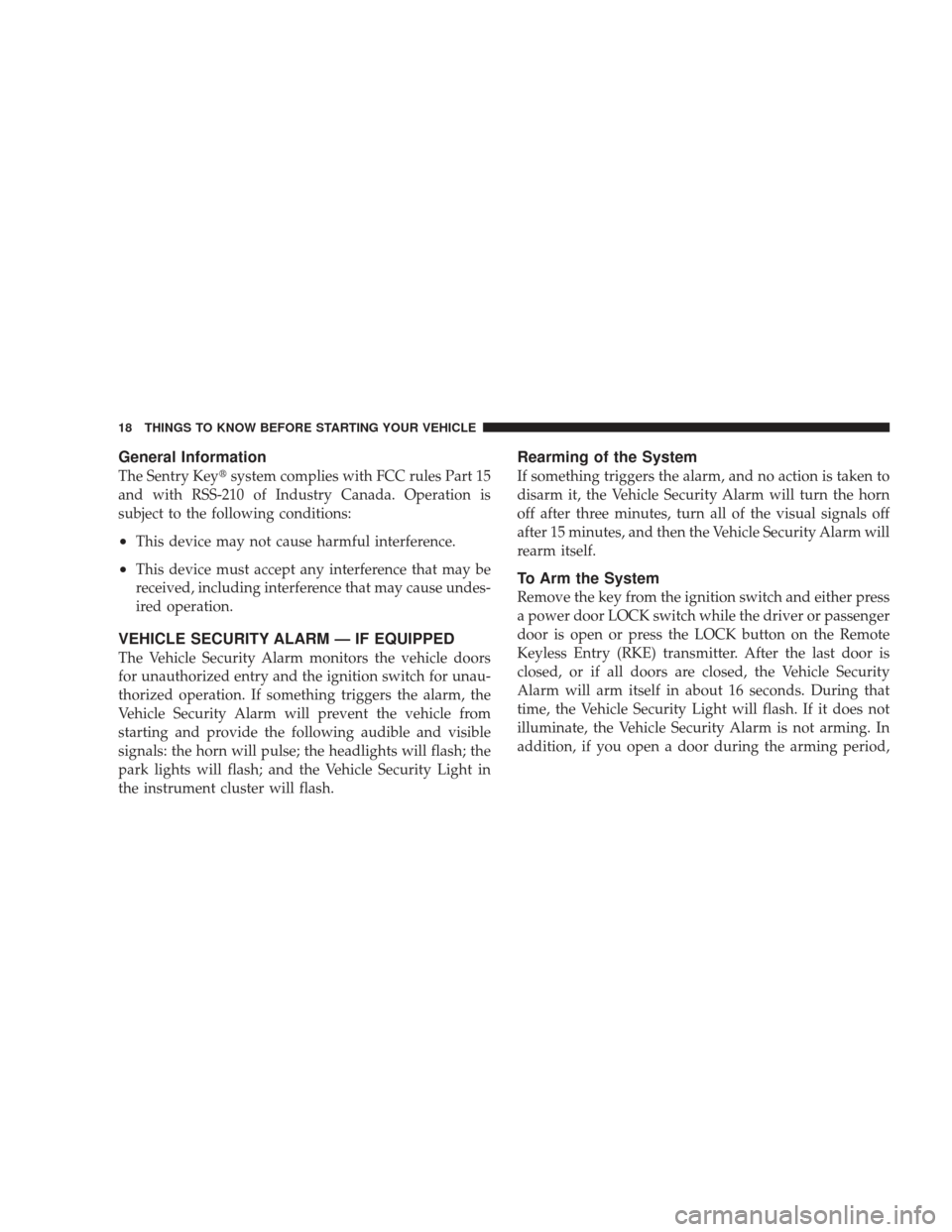 DODGE CHARGER 2009 6.G Owners Manual General Information
The Sentry Keysystem complies with FCC rules Part 15
and with RSS-210 of Industry Canada. Operation is
subject to the following conditions:
•This device may not cause harmful in