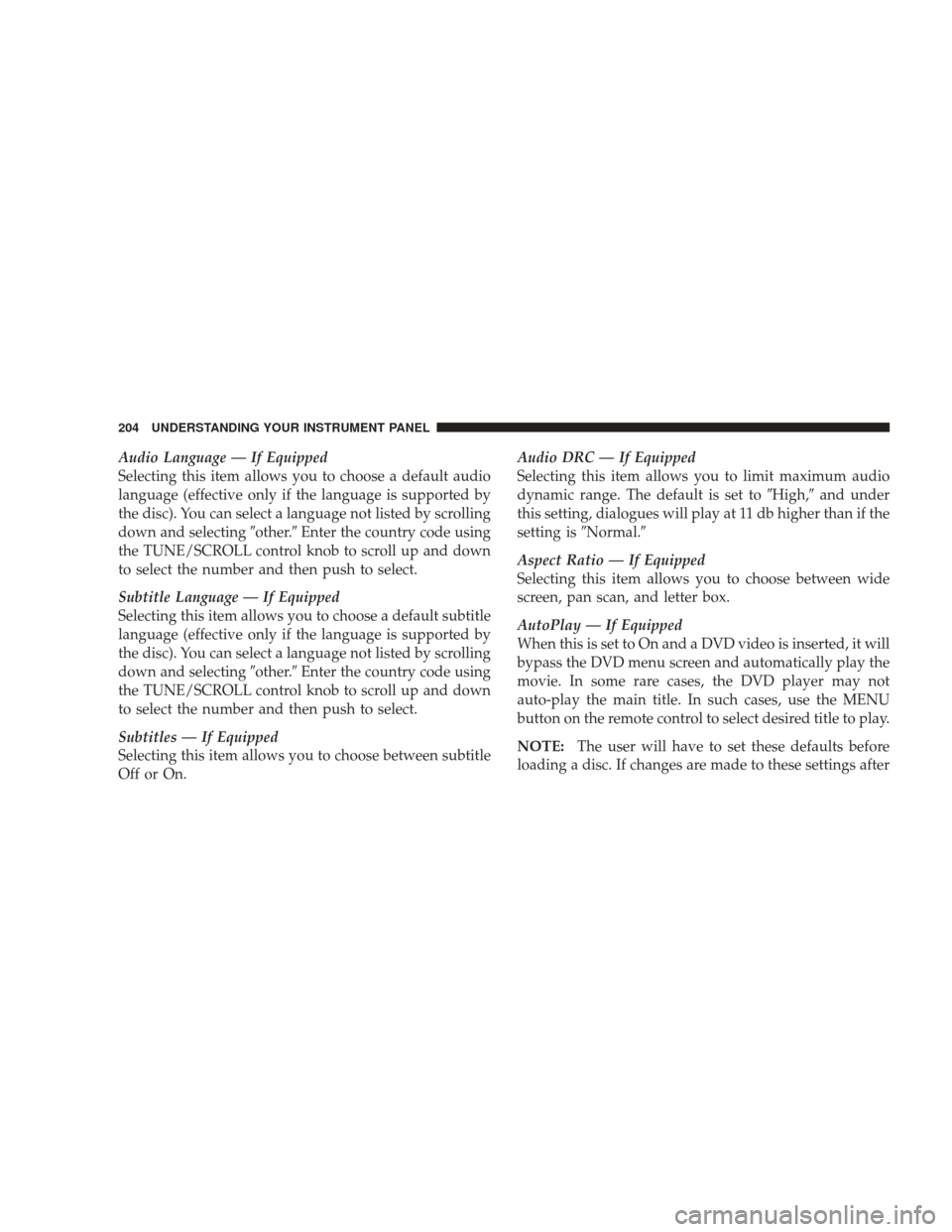 DODGE CHARGER 2009 6.G Owners Manual Audio Language — If Equipped
Selecting this item allows you to choose a default audio
language (effective only if the language is supported by
the disc). You can select a language not listed by scro