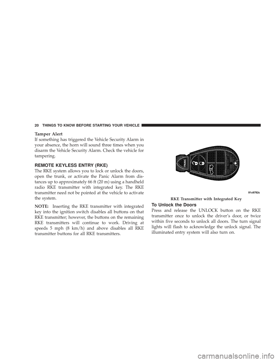 DODGE CHARGER 2009 6.G Owners Manual Tamper Alert
If something has triggered the Vehicle Security Alarm in
your absence, the horn will sound three times when you
disarm the Vehicle Security Alarm. Check the vehicle for
tampering.
REMOTE 