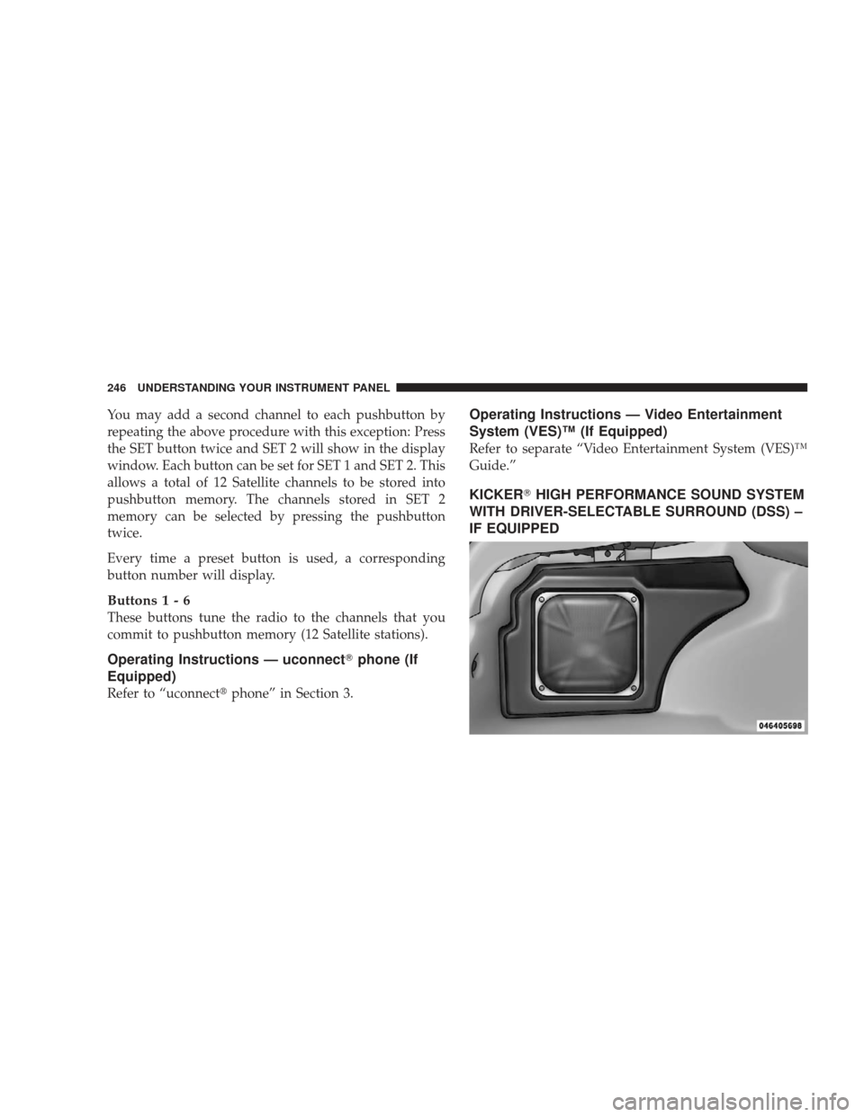 DODGE CHARGER 2009 6.G Owners Manual You may add a second channel to each pushbutton by
repeating the above procedure with this exception: Press
the SET button twice and SET 2 will show in the display
window. Each button can be set for S