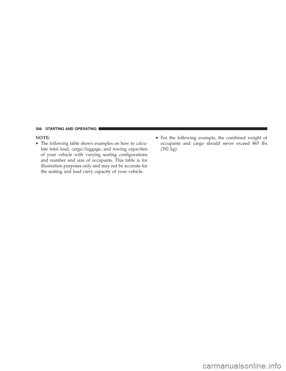 DODGE CHARGER 2009 6.G Owners Manual NOTE:
•The following table shows examples on how to calcu-
late total load, cargo/luggage, and towing capacities
of your vehicle with varying seating configurations
and number and size of occupants.