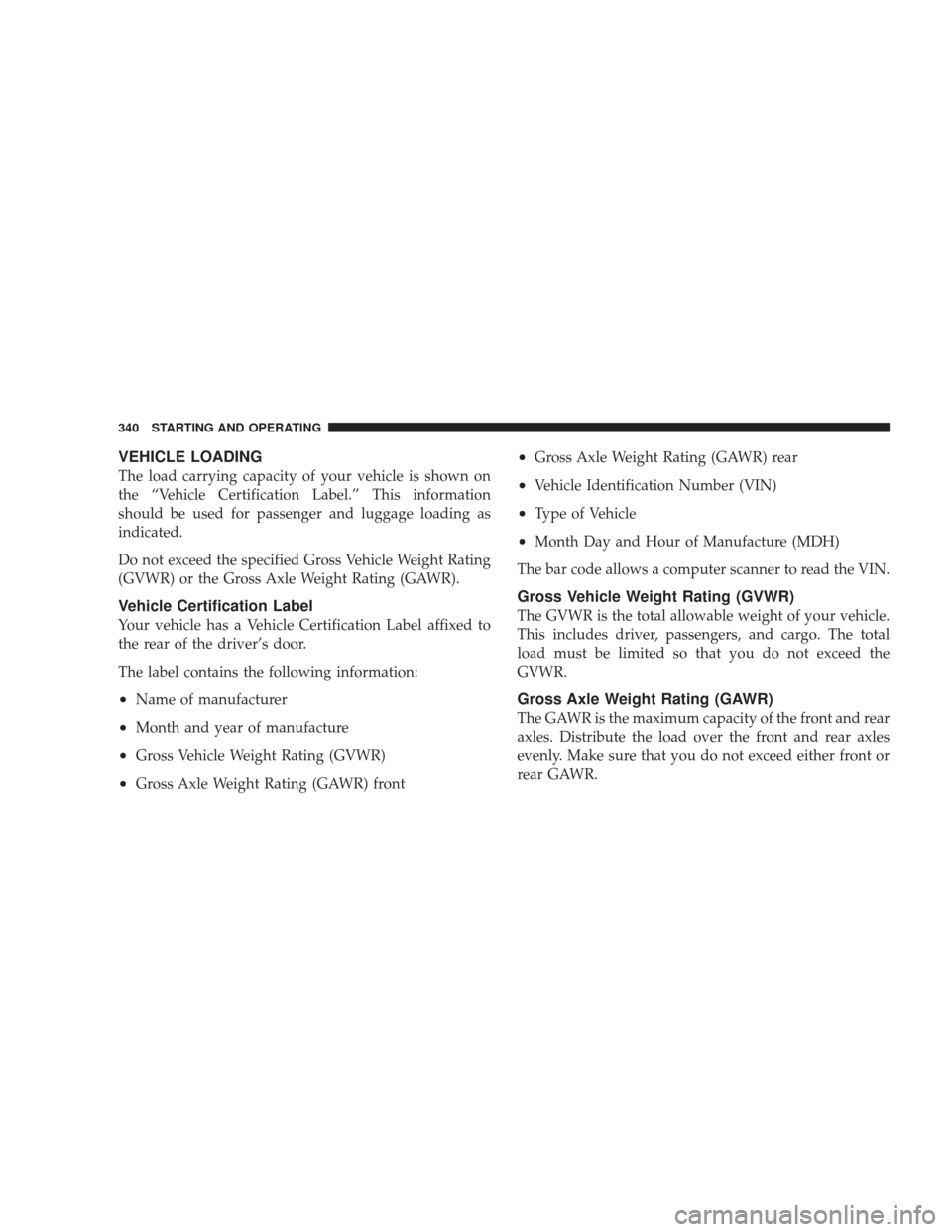 DODGE CHARGER 2009 6.G Owners Manual VEHICLE LOADING
The load carrying capacity of your vehicle is shown on
the “Vehicle Certification Label.” This information
should be used for passenger and luggage loading as
indicated.
Do not exc