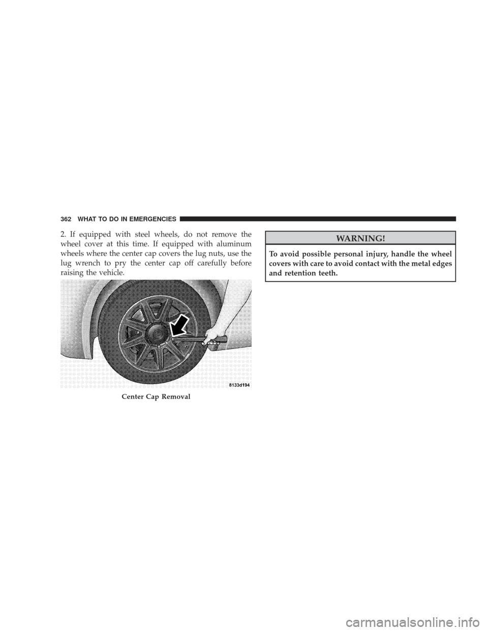 DODGE CHARGER 2009 6.G Owners Manual 2. If equipped with steel wheels, do not remove the
wheel cover at this time. If equipped with aluminum
wheels where the center cap covers the lug nuts, use the
lug wrench to pry the center cap off ca DODGE CHARGER 2009 6.G Owners Manual 2. If equipped with steel wheels, do not remove the
wheel cover at this time. If equipped with aluminum
wheels where the center cap covers the lug nuts, use the
lug wrench to pry the center cap off ca