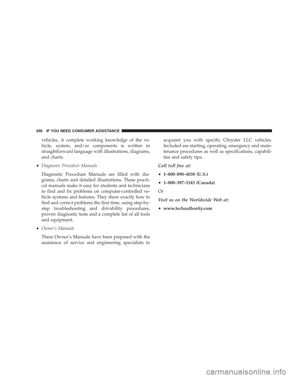 DODGE CHARGER 2009 6.G Owners Manual vehicles. A complete working knowledge of the ve-
hicle, system, and/or components is written in
straightforward language with illustrations, diagrams,
and charts.
•Diagnostic Procedure Manuals
Diag