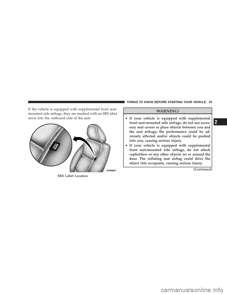 DODGE CHARGER 2009 6.G Workshop Manual If the vehicle is equipped with supplemental front seat-
mounted side airbags, they are marked with an SRS label
sewn into the outboard side of the seat.WARNING!
•If your vehicle is equipped with su
