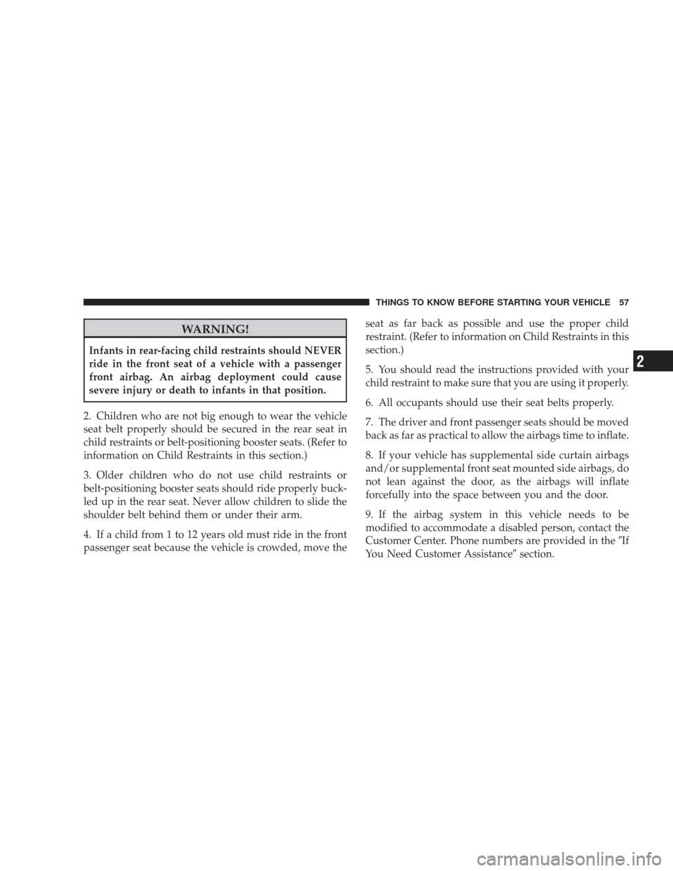 DODGE CHARGER 2009 6.G Workshop Manual WARNING!
Infants in rear-facing child restraints should NEVER
ride in the front seat of a vehicle with a passenger
front airbag. An airbag deployment could cause
severe injury or death to infants in t