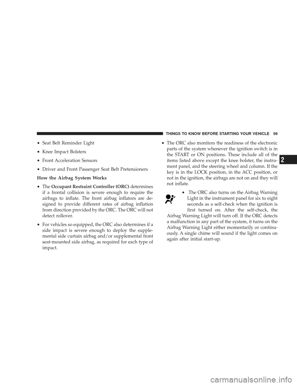DODGE CHARGER 2009 6.G Repair Manual •Seat Belt Reminder Light
•Knee Impact Bolsters
•Front Acceleration Sensors
•Driver and Front Passenger Seat Belt Pretensioners
How the Airbag System Works
•
TheOccupant Restraint Controller
