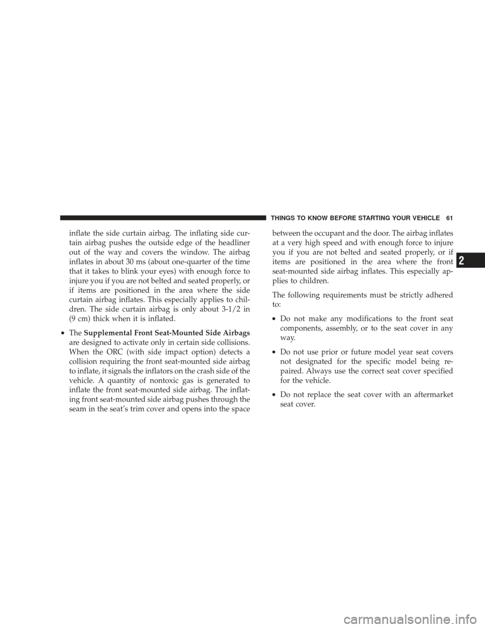 DODGE CHARGER 2009 6.G Repair Manual inflate the side curtain airbag. The inflating side cur-
tain airbag pushes the outside edge of the headliner
out of the way and covers the window. The airbag
inflates in about 30 ms (about one-quarte