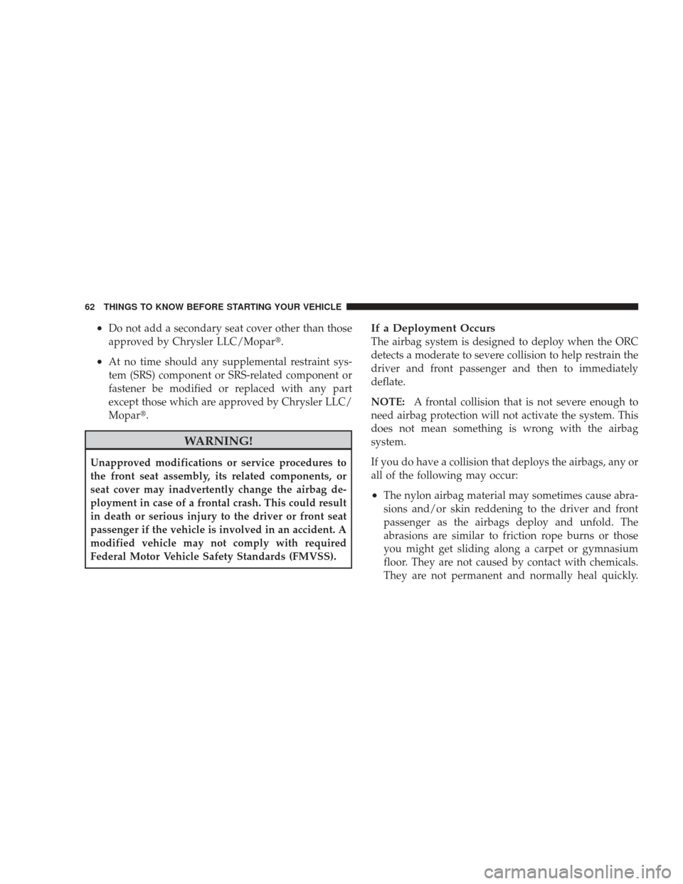 DODGE CHARGER 2009 6.G Repair Manual •Do not add a secondary seat cover other than those
approved by Chrysler LLC/Mopar.
•At no time should any supplemental restraint sys-
tem (SRS) component or SRS-related component or
fastener be 