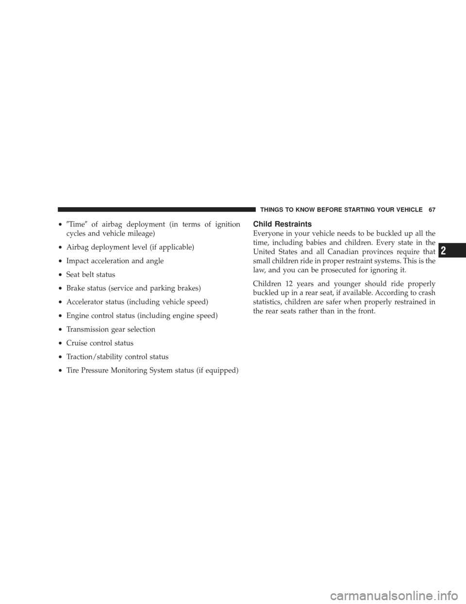 DODGE CHARGER 2009 6.G Repair Manual •Timeof airbag deployment (in terms of ignition
cycles and vehicle mileage)
•Airbag deployment level (if applicable)
•Impact acceleration and angle
•Seat belt status
•Brake status (service