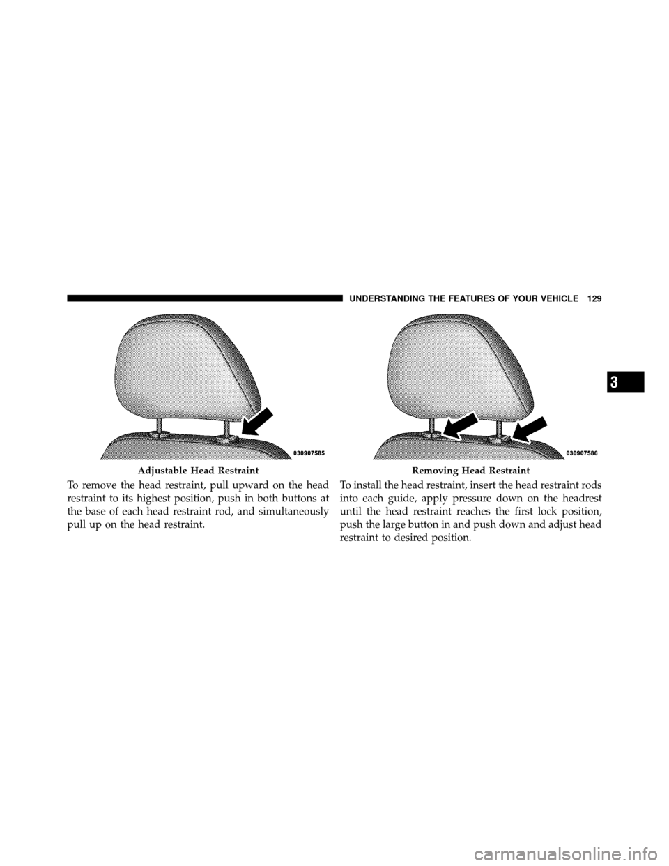 DODGE CHARGER 2010 7.G Owners Manual To remove the head restraint, pull upward on the head
restraint to its highest position, push in both buttons at
the base of each head restraint rod, and simultaneously
pull up on the head restraint.T DODGE CHARGER 2010 7.G Owners Manual To remove the head restraint, pull upward on the head
restraint to its highest position, push in both buttons at
the base of each head restraint rod, and simultaneously
pull up on the head restraint.T