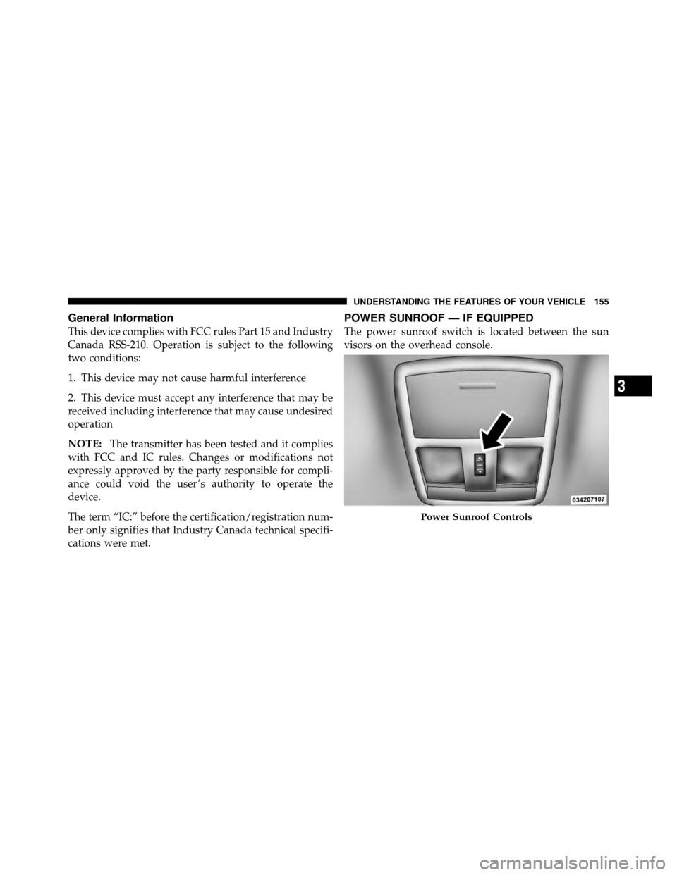 DODGE CHARGER 2010 7.G Owners Manual General Information
This device complies with FCC rules Part 15 and Industry
Canada RSS-210. Operation is subject to the following
two conditions:
1. This device may not cause harmful interference
2. 