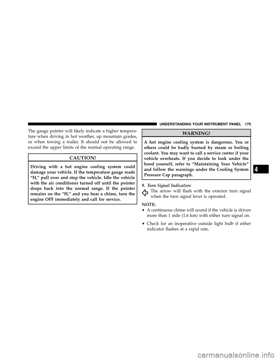 DODGE CHARGER 2010 7.G Owners Manual The gauge pointer will likely indicate a higher tempera-
ture when driving in hot weather, up mountain grades,
or when towing a trailer. It should not be allowed to
exceed the upper limits of the norm
