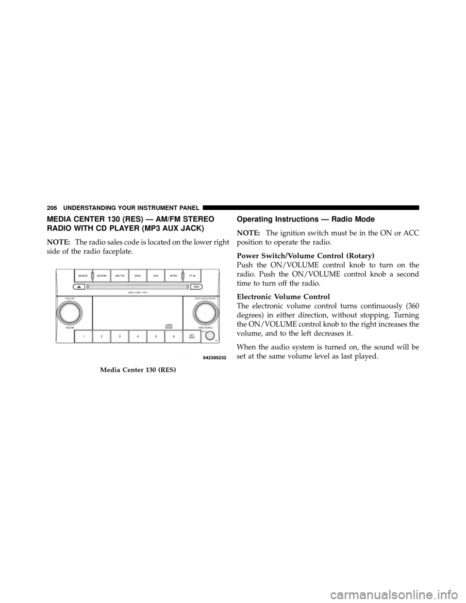 DODGE CHARGER 2010 7.G Owners Manual MEDIA CENTER 130 (RES) — AM/FM STEREO
RADIO WITH CD PLAYER (MP3 AUX JACK)
NOTE:The radio sales code is located on the lower right
side of the radio faceplate.
Operating Instructions — Radio Mode
N
