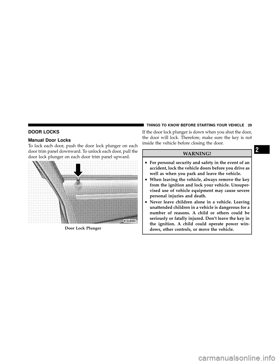 DODGE CHARGER 2010 7.G Owners Manual DOOR LOCKS
Manual Door Locks
To lock each door, push the door lock plunger on each
door trim panel downward. To unlock each door, pull the
door lock plunger on each door trim panel upward.If the door DODGE CHARGER 2010 7.G Owners Manual DOOR LOCKS
Manual Door Locks
To lock each door, push the door lock plunger on each
door trim panel downward. To unlock each door, pull the
door lock plunger on each door trim panel upward.If the door
