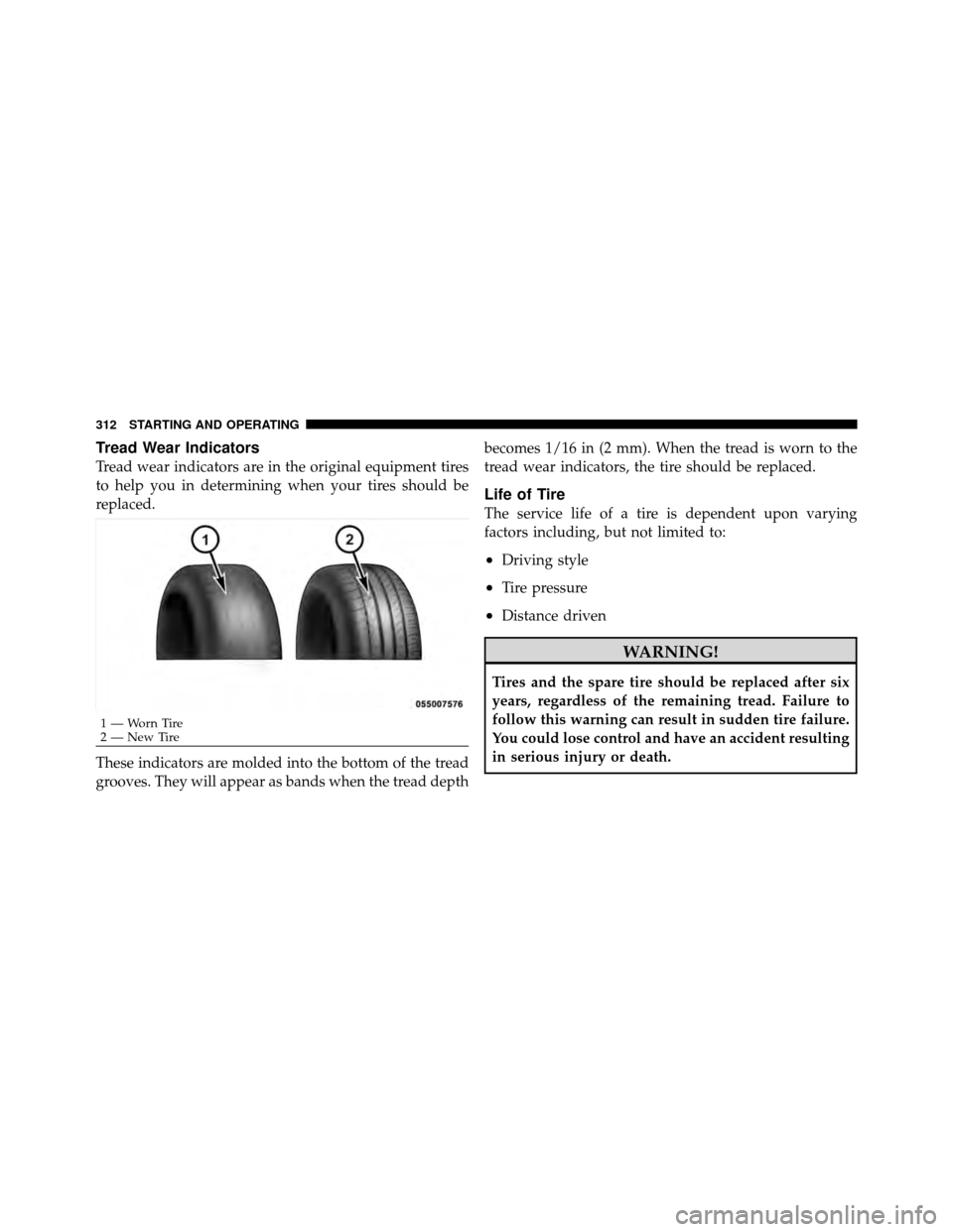 DODGE CHARGER 2010 7.G Owners Manual Tread Wear Indicators
Tread wear indicators are in the original equipment tires
to help you in determining when your tires should be
replaced.
These indicators are molded into the bottom of the tread
