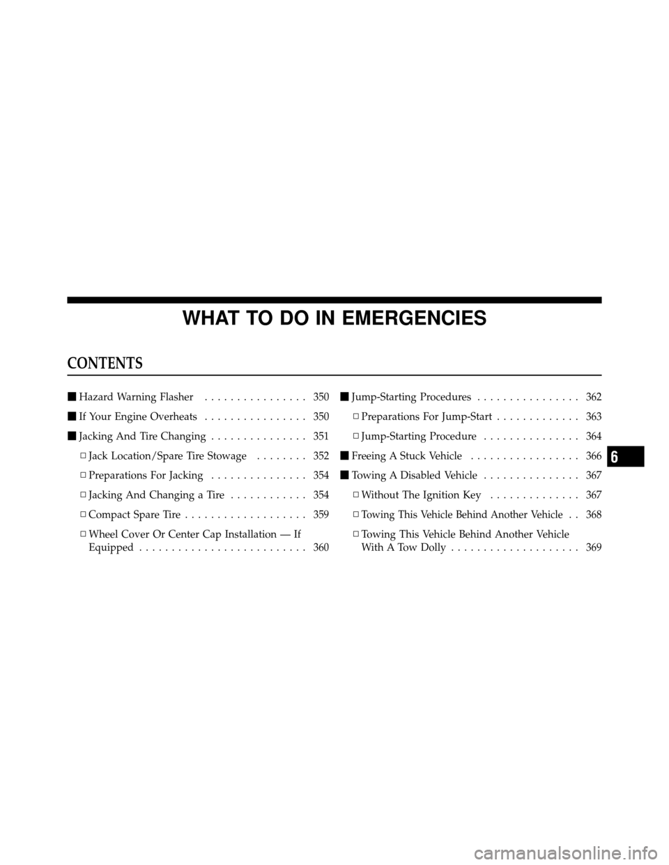 DODGE CHARGER 2010 7.G Owners Manual WHAT TO DO IN EMERGENCIES
CONTENTS
Hazard Warning Flasher ................ 350
 If Your Engine Overheats ................ 350
 Jacking And Tire Changing ............... 351
▫ Jack Location/Spare 