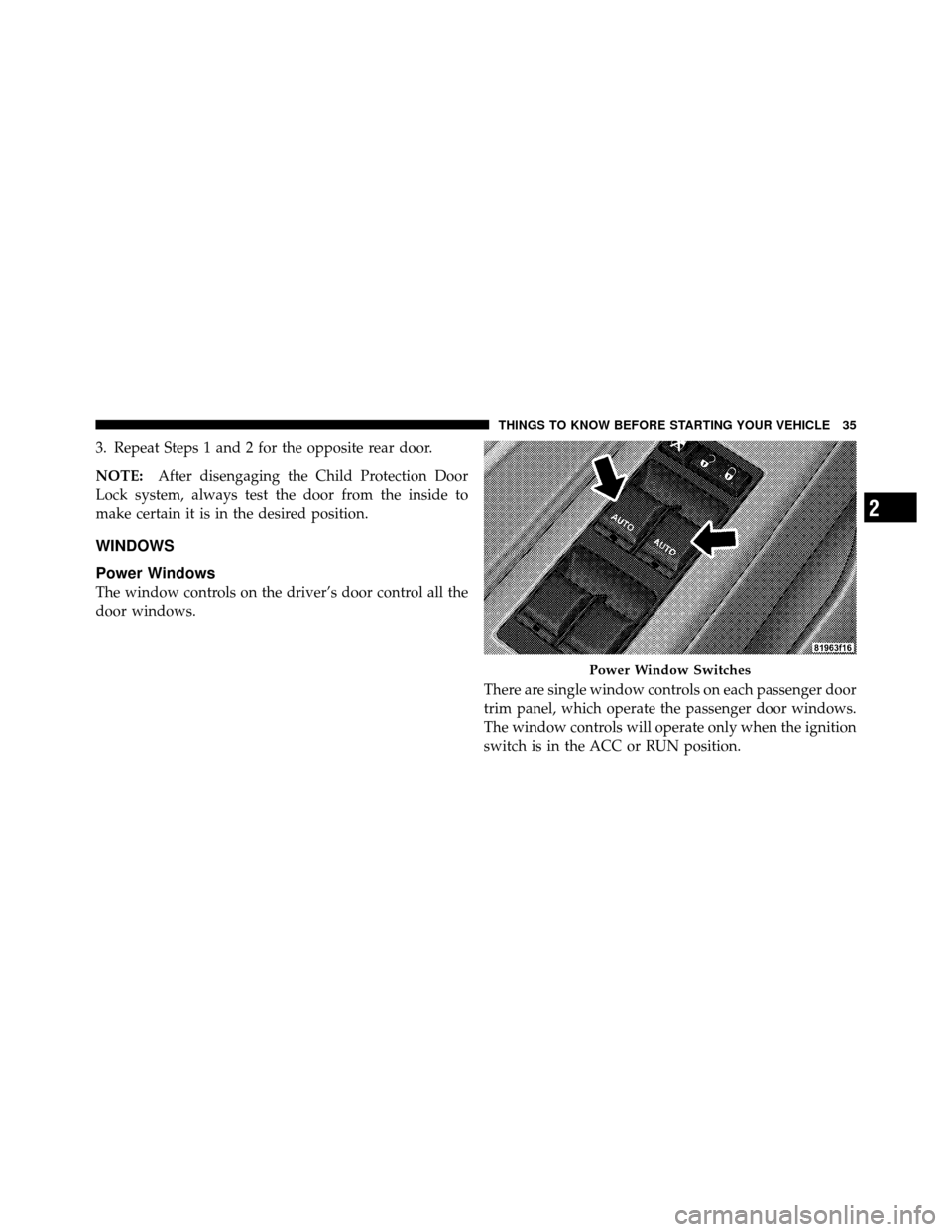 DODGE CHARGER 2010 7.G Owners Guide 3. Repeat Steps 1 and 2 for the opposite rear door.
NOTE:After disengaging the Child Protection Door
Lock system, always test the door from the inside to
make certain it is in the desired position.
WI