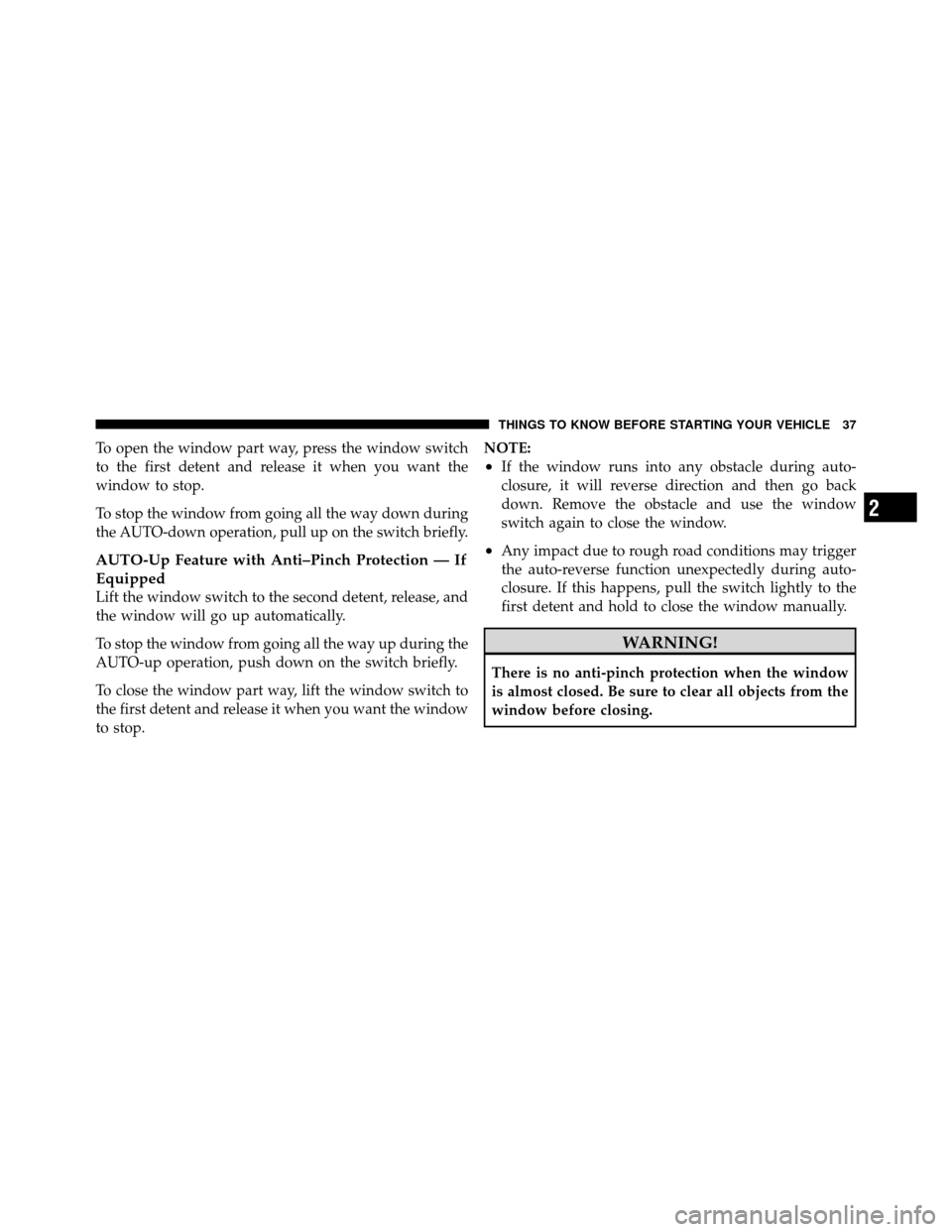 DODGE CHARGER 2010 7.G Owners Manual To open the window part way, press the window switch
to the first detent and release it when you want the
window to stop.
To stop the window from going all the way down during
the AUTO-down operation,