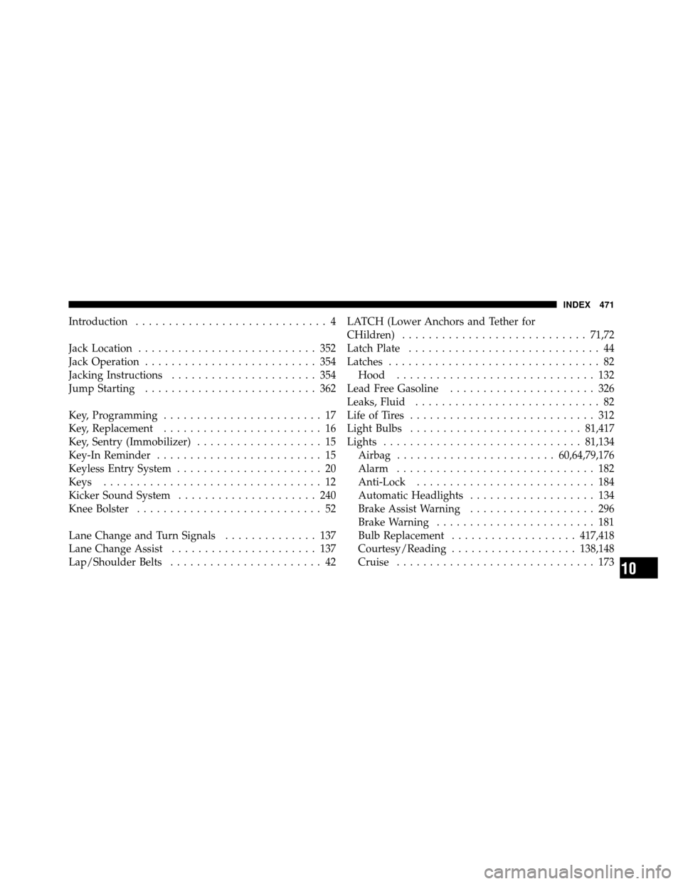 DODGE CHARGER 2010 7.G Owners Manual Introduction............................. 4
Jack Location ........................... 352
Jack Operation .......................... 354
Jacking Instructions ...................... 354
Jump Starting ..