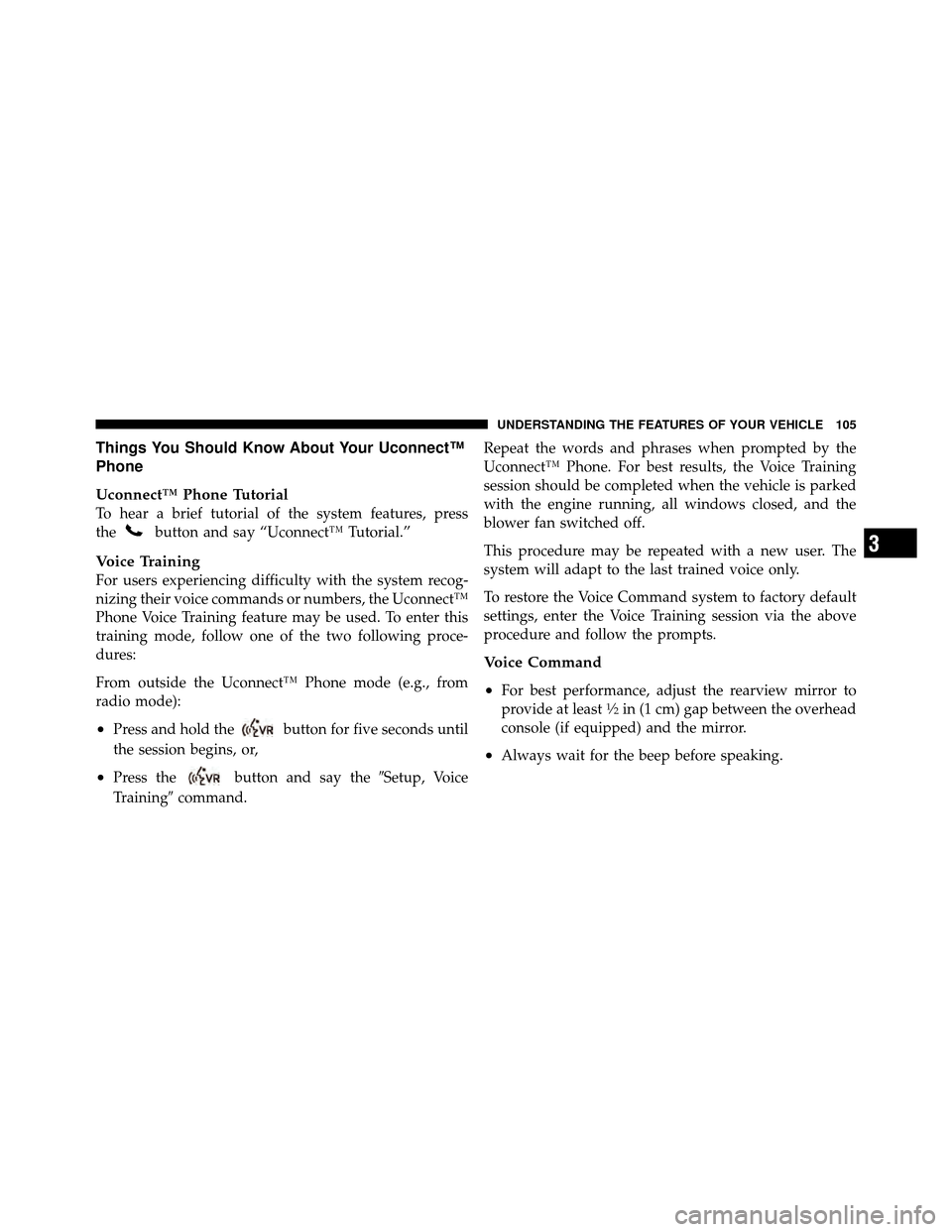 DODGE CHARGER SRT 2010 7.G Owners Manual Things You Should Know About Your Uconnect™
Phone
Uconnect™ Phone Tutorial
To hear a brief tutorial of the system features, press
the
button and say “Uconnect™ Tutorial.”
Voice Training
For 