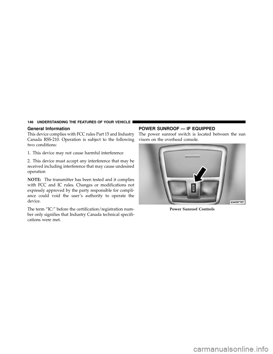 DODGE CHARGER SRT 2010 7.G Owners Manual General Information
This device complies with FCC rules Part 15 and Industry
Canada RSS-210. Operation is subject to the following
two conditions:
1. This device may not cause harmful interference
2. 