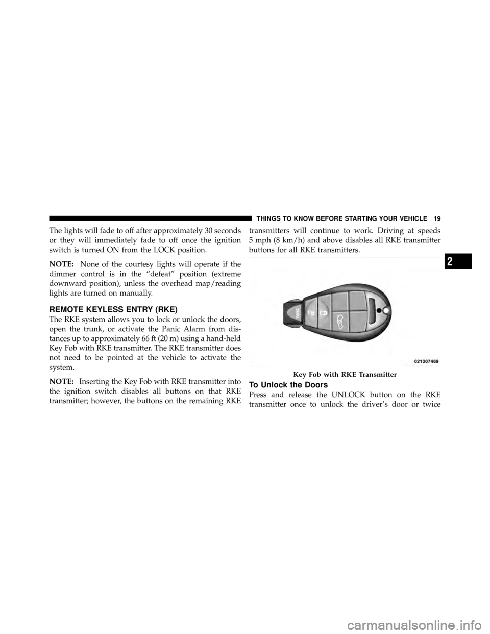 DODGE CHARGER SRT 2010 7.G User Guide The lights will fade to off after approximately 30 seconds
or they will immediately fade to off once the ignition
switch is turned ON from the LOCK position.
NOTE:None of the courtesy lights will oper