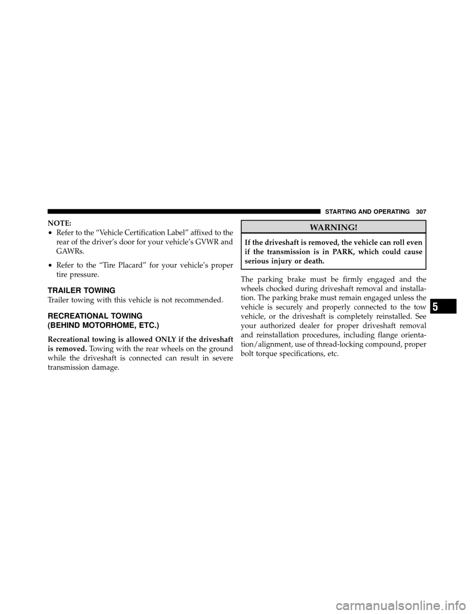 DODGE CHARGER SRT 2010 7.G Owners Manual NOTE:
•Refer to the “Vehicle Certification Label” affixed to the
rear of the driver’s door for your vehicle’s GVWR and
GAWRs.
•Refer to the “Tire Placard” for your vehicle’s proper
t